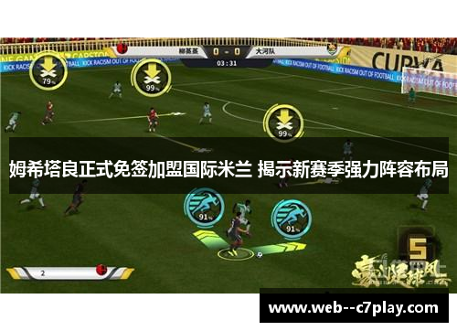 姆希塔良正式免签加盟国际米兰 揭示新赛季强力阵容布局 姆希塔良正式免签加盟国际米兰 揭示新赛季强力阵容布局