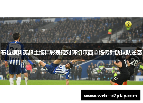 布拉德利英超主场精彩表现对阵切尔西单场传射助球队逆袭 布拉德利英超主场精彩表现对阵切尔西单场传射助球队逆袭
