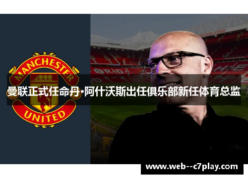 曼联正式任命丹·阿什沃斯出任俱乐部新任体育总监 曼联正式任命丹·阿什沃斯出任俱乐部新任体育总监