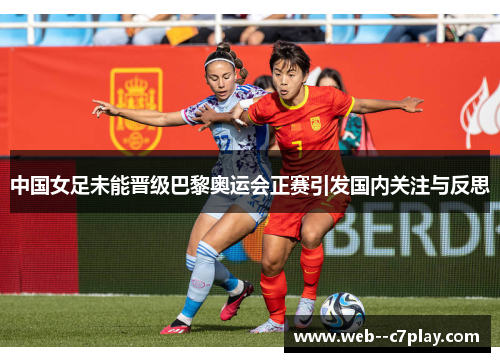 中国女足未能晋级巴黎奥运会正赛引发国内关注与反思 中国女足未能晋级巴黎奥运会正赛引发国内关注与反思