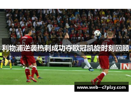 利物浦逆袭热刺成功夺欧冠凯旋时刻回顾