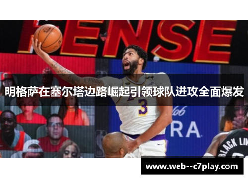 明格萨在塞尔塔边路崛起引领球队进攻全面爆发